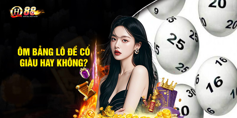 Ôm bảng lô đề có giàu hay không?