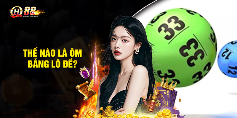 Thế nào là ôm bảng lô đề?