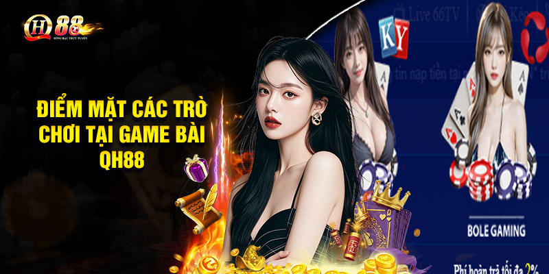 Điểm mặt các trò chơi hấp dẫn nhất tại game bài QH88