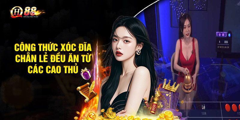 Công thức xóc đĩa chẵn lẻ đều ăn từ các cao thủ