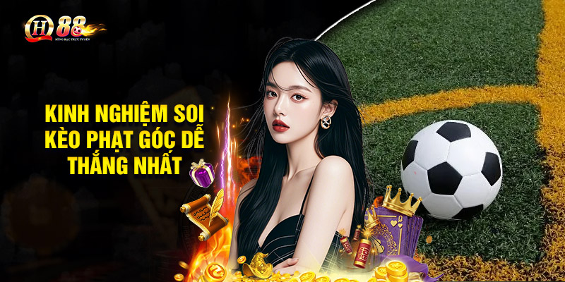 Kinh nghiệm soi kèo phạt góc dễ thắng nhất