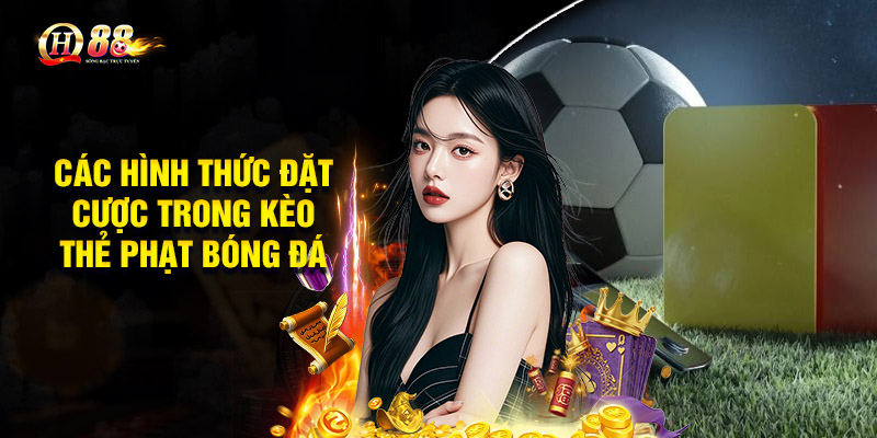 Các hình thức đặt cược trong kèo thẻ phạt bóng đá