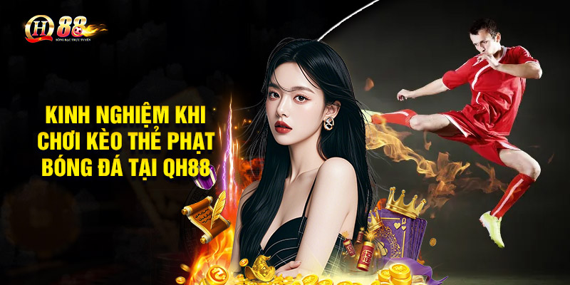 Kinh nghiệm khi chơi kèo thẻ phạt bóng đá tại QH88