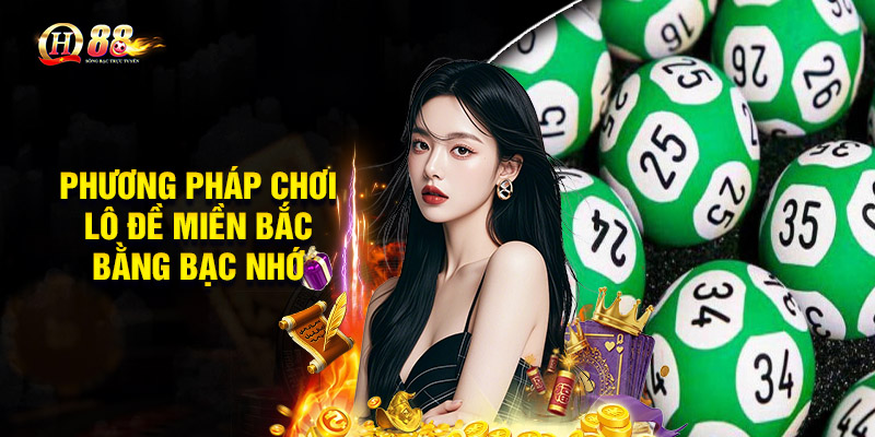 Phương pháp chơi lô đề miền Bắc bằng bạc nhớ