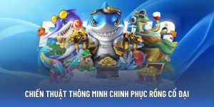 Các loại rồng và chiến thuật hạ gục hiệu quả